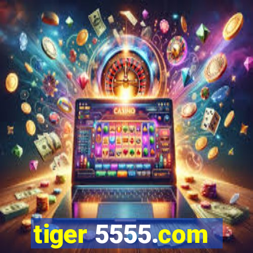 tiger 5555.com